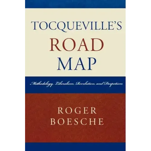 Tocqueville's Road Map: Methodology, Liberalism, Revolution, and Despotism