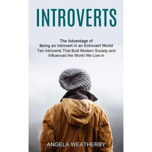 Introverts: Ten Introverts That Built Modern Society and Influenced the World We Live in (The Advantage of Being an Introvert in an Extrovert World)