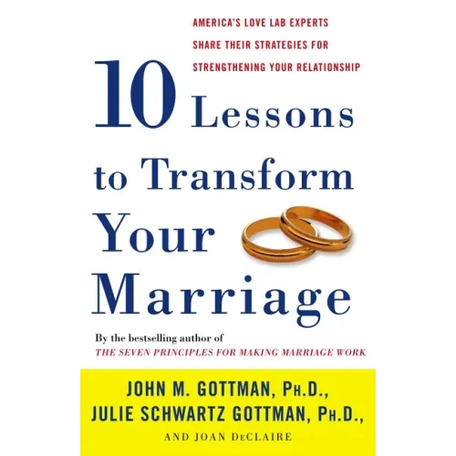 Ten Lessons to Transform Your Marriage: America's Love Lab Experts Share Their Strategies for Strengthening Your Relationship