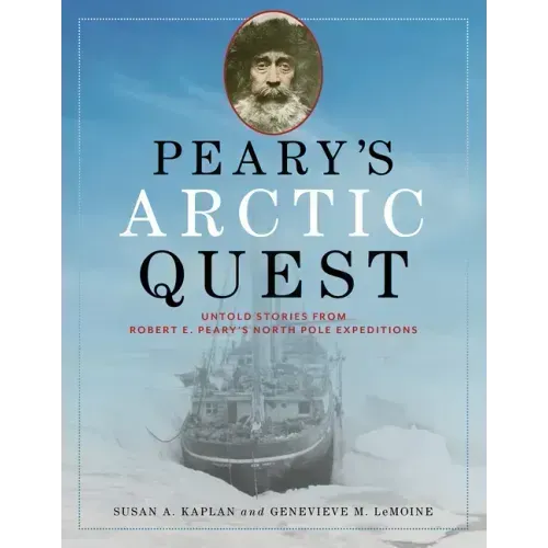 Peary's Arctic Quest: Untold Stories from Robert E. Peary's North Pole Expeditions