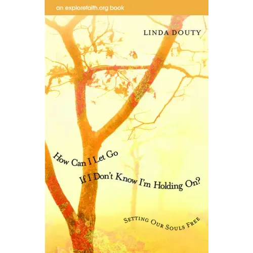 How Can I Let Go If I Don't Know I'm Holding On?: Setting Our Souls Free
