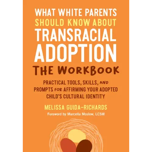 What White Parents Should Know about Transracial Adoption--The Workbook: Practical Tools, Skills, and Prompts for Affirming Your Adopted Child's Cultu