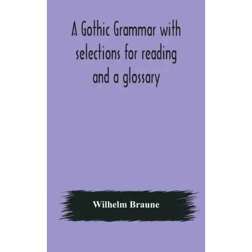 A Gothic grammar with selections for reading and a glossary
