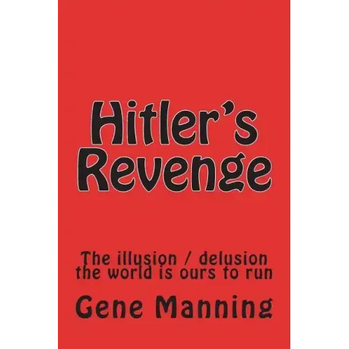 Hitler's Revenge: The illusion / delusion the world is ours to run