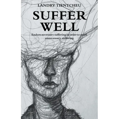 Suffer Well: Endure Necessary Suffering in Order to Avoid Unnecessary Suffering