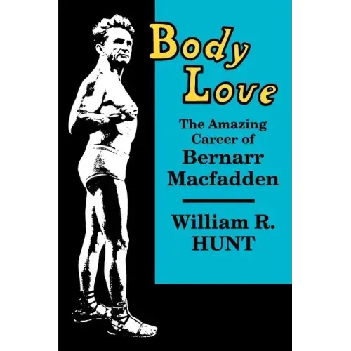 Body Love: The Amazing Career of Bernarr Macfadden