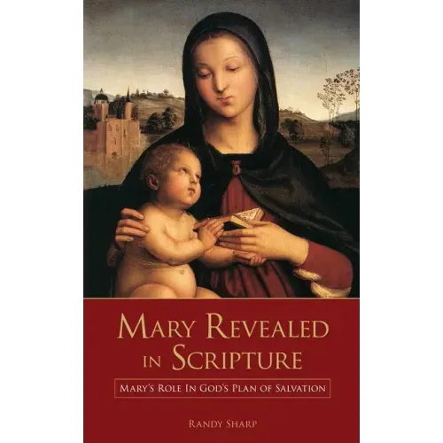 Mary Revealed in Scripture: Mary's Role In God's Plan of Salvation