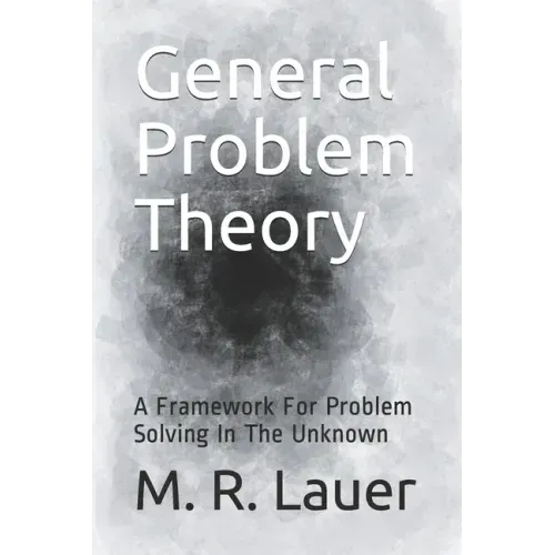 General Problem Theory: A Framework For Problem Solving In The Unknown