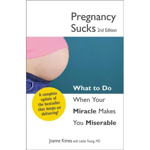 Pregnancy Sucks: What to Do When Your Miracle Makes You Miserable