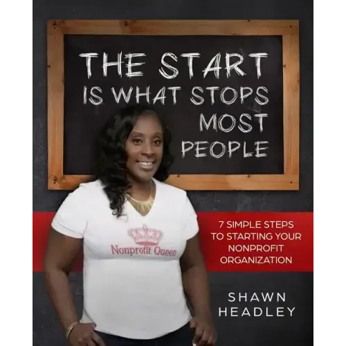 The Start Is What Stops Most People: 7 Simple Steps to Starting Your Nonprofit Organization