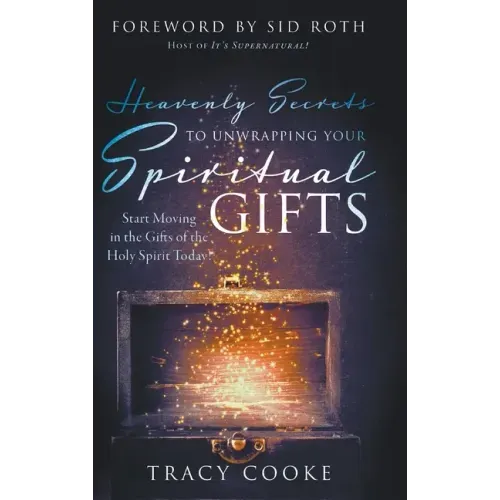 Heavenly Secrets to Unwrapping Your Spiritual Gifts: Start Moving in the Gifts of the Holy Spirit Today!