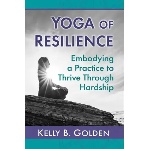 Yoga of Resilience: Embodying a Practice to Thrive Through Hardship