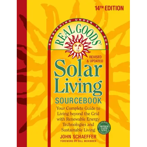 Real Goods Solar Living Sourcebook: Your Complete Guide to Living Beyond the Grid with Renewable Energy Technologies and Sustainable Living - 14th Edi