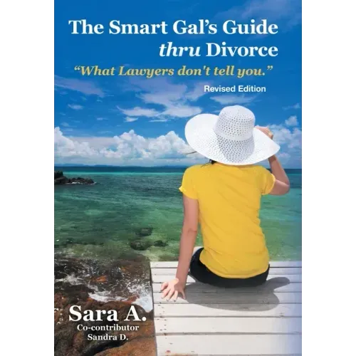The Smart Gal's Guide Thru Divorce: "What Lawyers Don't Tell You."