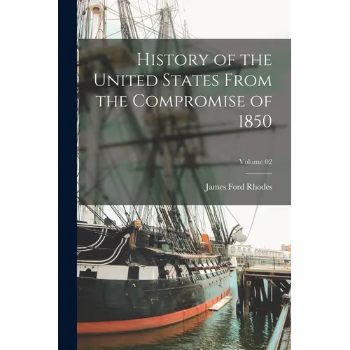 History of the United States From the Compromise of 1850; Volume 02