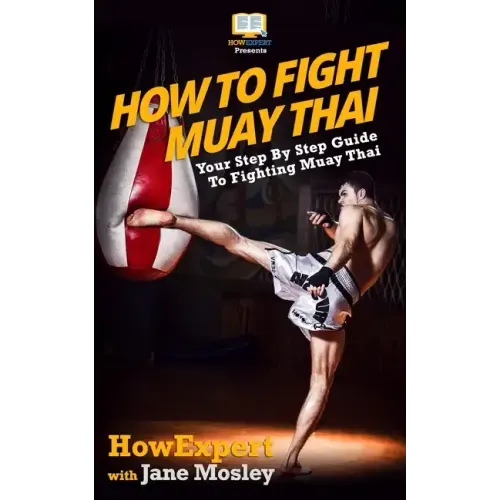 How To Fight Muay Thai - Your Step-By-Step Guide To Fighting Muay Thai