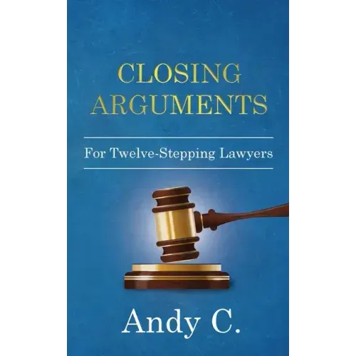Closing Arguments: For Twelve-Stepping Lawyers