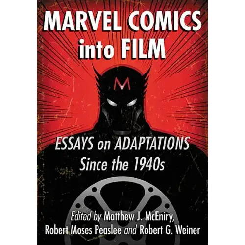 Marvel Comics Into Film: Essays on Adaptations Since the 1940s