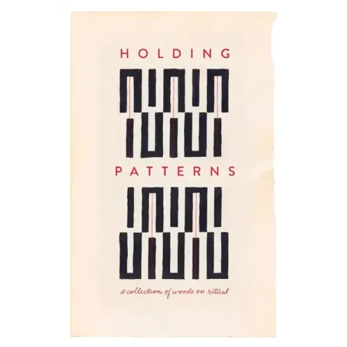Holding Patterns: A Collection of Words on Ritual