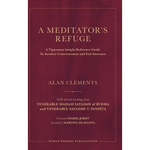 A Meditator's Refuge: A Vipassana Insight Reference Guide To Awaken Consciousness and Exit Samsara