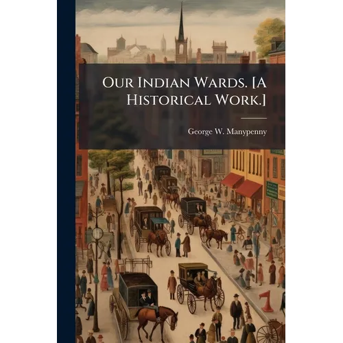 Our Indian Wards. [A Historical Work.]