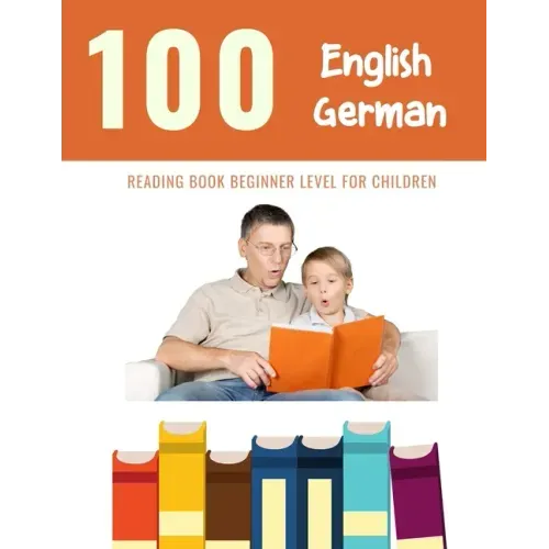 100 English - German Reading Book Beginner Level for Children: Practice Reading Skills for child toddlers preschool kindergarten and kids