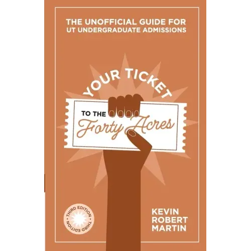 Your Ticket to the Forty Acres: The Unofficial Guide for UT Undergraduate Admissions