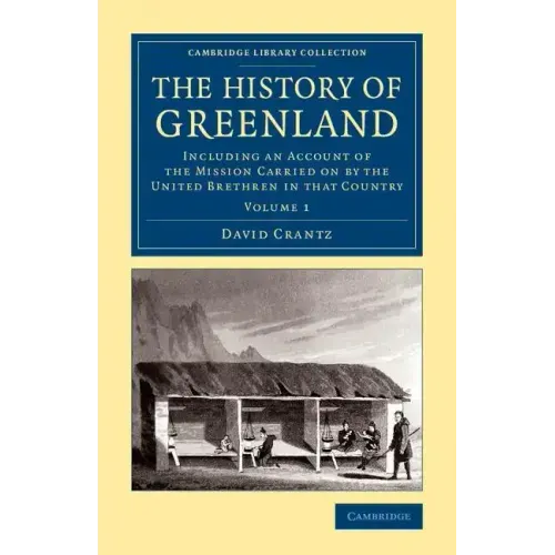 The History of Greenland: Including an Account of the Mission Carried on by the United Brethren in That Country