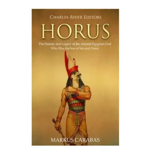Horus: The History and Legacy of the Ancient Egyptian God Who Was the Son of Isis and Osiris