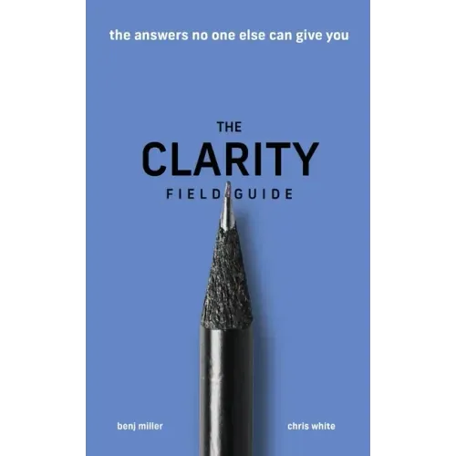 The Clarity Field Guide: The Answers No One Else Can Give You