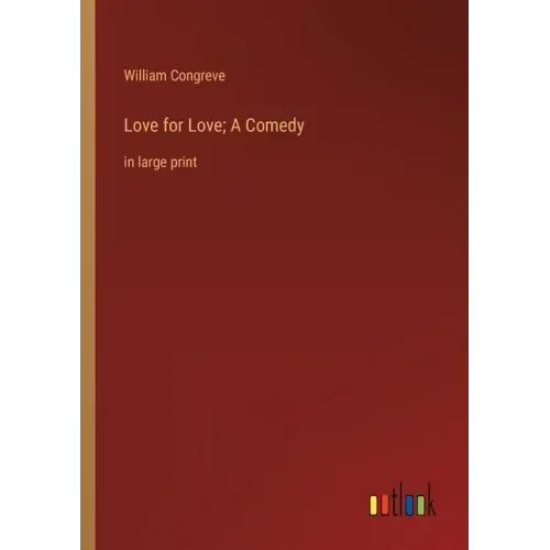 Love for Love; A Comedy: in large print