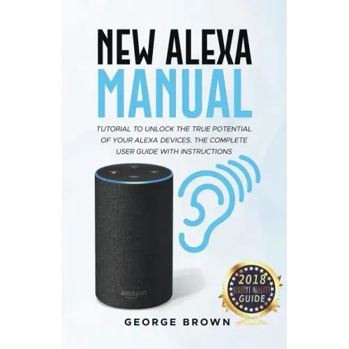 New Alexa Manual Tutorial to Unlock The True Potential of Your Alexa Devices. The Complete User Guide with Instructions