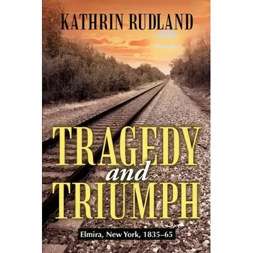 Tragedy and Triumph: Elmira, New York, 1835-65