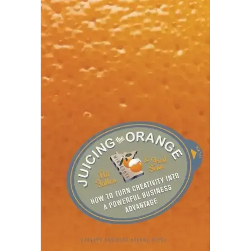 Juicing the Orange: How to Turn Creativity Into a Powerful Business Advantage