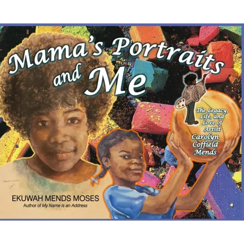 Mama's Portraits and Me: The Legacy, Life, and Love of Artist Carolyn Coffield Mends