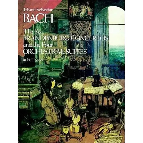The Six Brandenburg Concertos and the Four Orchestral Suites in Full Score