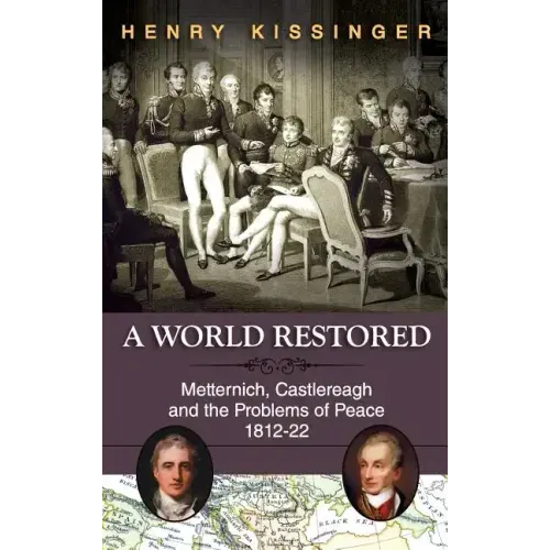 A World Restored: Metternich, Castlereagh and the Problems of Peace, 1812-22