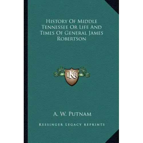 History of Middle Tennessee or Life and Times of General James Robertson