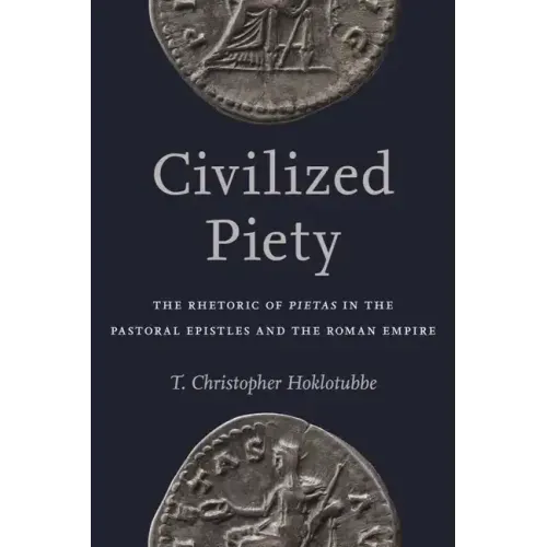 Civilized Piety: The Rhetoric of Pietas in the Pastoral Epistles and the Roman Empire