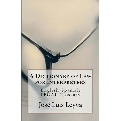 A Dictionary of Law for Interpreters: English-Spanish Legal Glossary