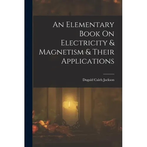 An Elementary Book On Electricity & Magnetism & Their Applications
