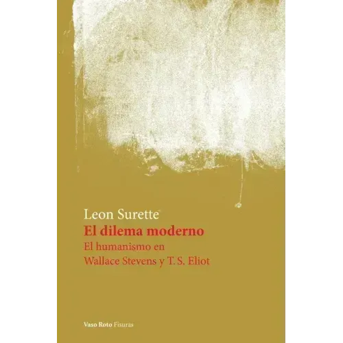 El dilema moderno. El humanismo en Wallace Stevens y T.S. Eliot