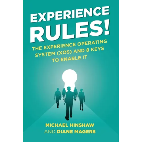 Experience Rules!: The Experience Operating System (XOS) and 8 Keys to Enable It