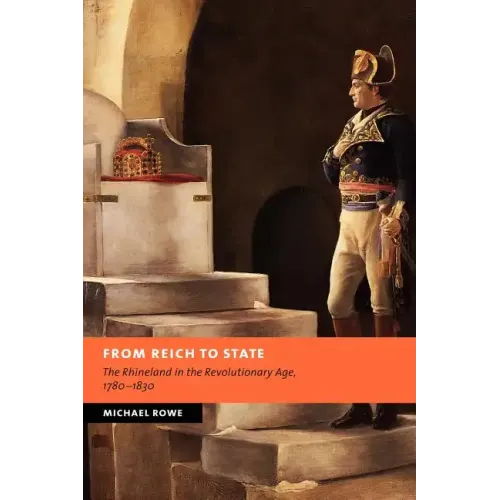 From Reich to State: The Rhineland in the Revolutionary Age, 1780-1830