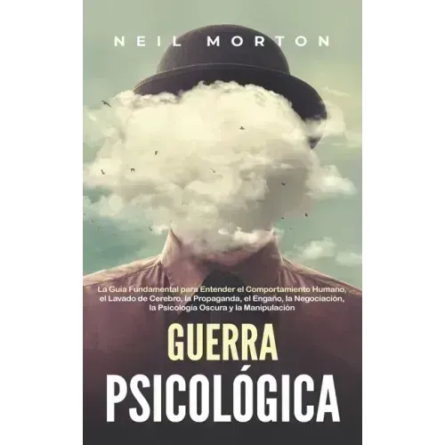 Guerra psicológica: La guía fundamental para entender el comportamiento humano, el lavado de cerebro, la propaganda, el engaño, la negocia
