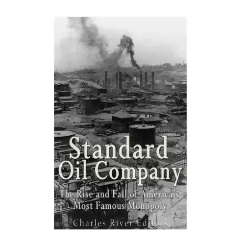 Standard Oil Company: The Rise and Fall of America's Most Famous Monopoly