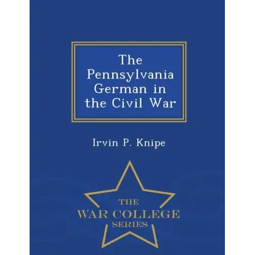 The Pennsylvania German in the Civil War - War College Series