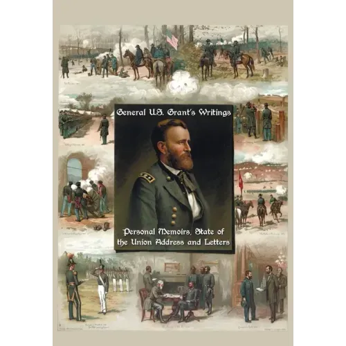 General U.S. Grant's Writings (Complete and Unabridged Including His Personal Memoirs, State of the Union Address and Letters of Ulysses S. Grant to H