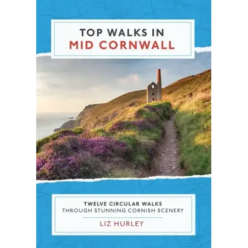 Top Walks in Mid Cornwall: Discover hidden Cornish highlights in these twelve spectacular circular walks