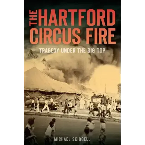 The Hartford Circus Fire: Tragedy Under the Big Top